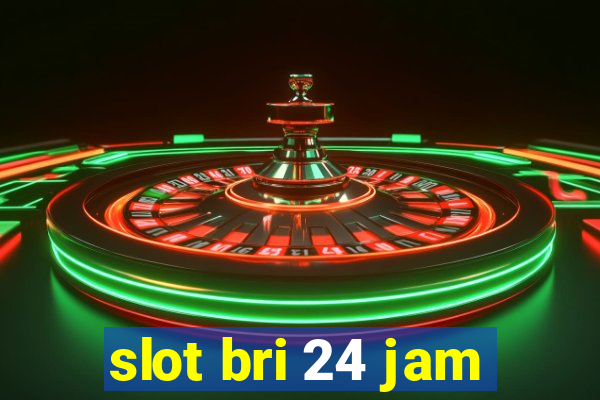 slot bri 24 jam