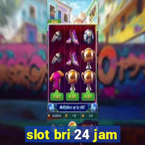 slot bri 24 jam