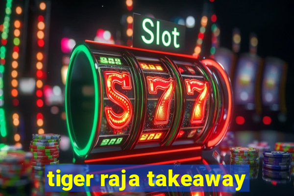 tiger raja takeaway