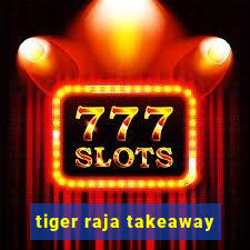 tiger raja takeaway