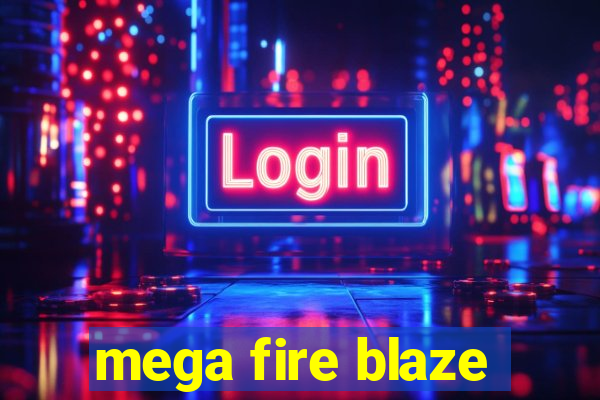 mega fire blaze