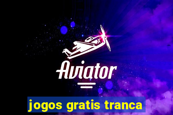 jogos gratis tranca