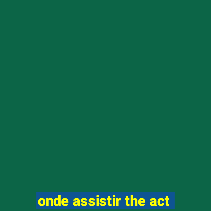 onde assistir the act