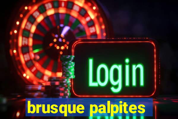 brusque palpites