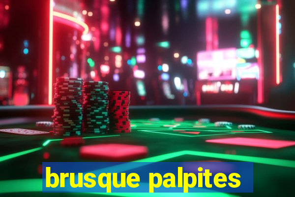 brusque palpites