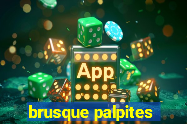 brusque palpites