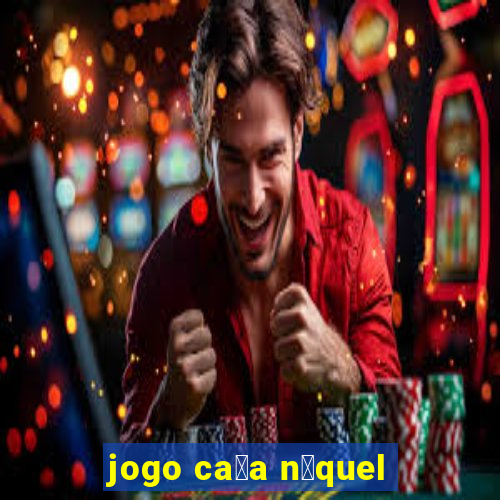 jogo ca莽a n铆quel