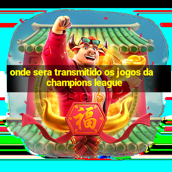 onde sera transmitido os jogos da champions league