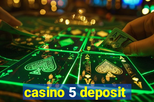 casino 5 deposit