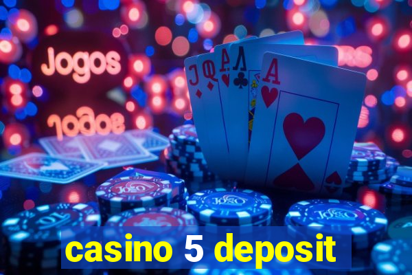 casino 5 deposit