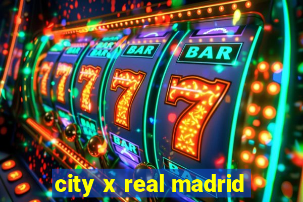 city x real madrid