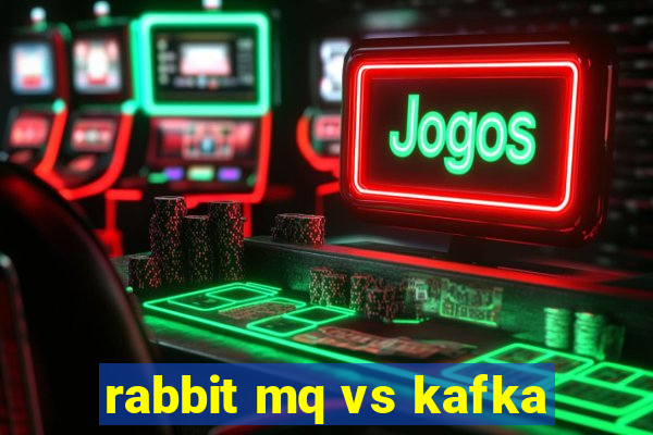 rabbit mq vs kafka