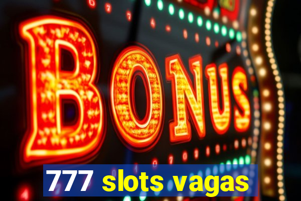 777 slots vagas