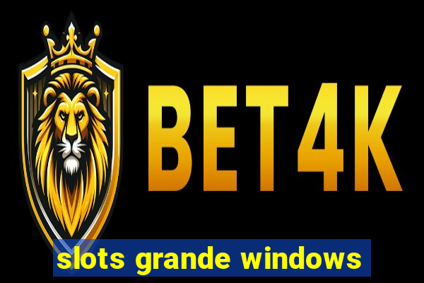 slots grande windows