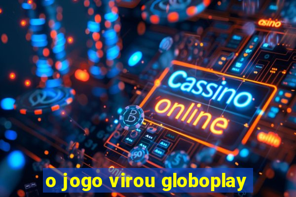 o jogo virou globoplay