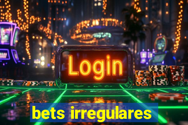 bets irregulares