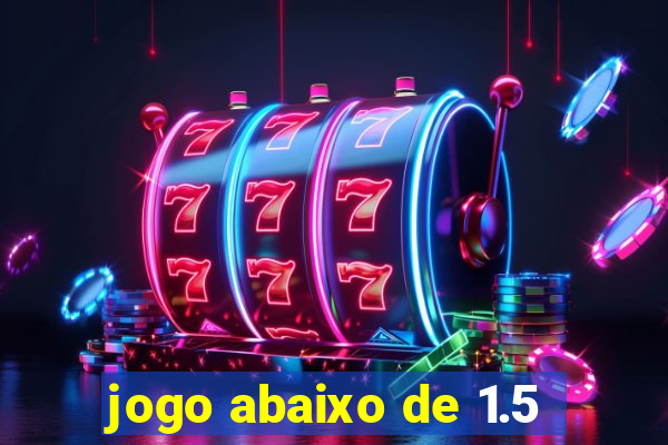 jogo abaixo de 1.5