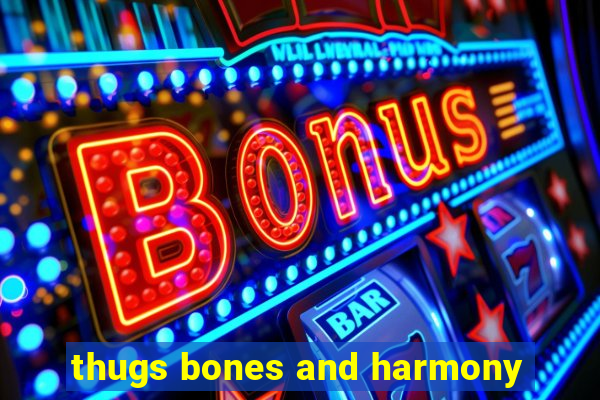 thugs bones and harmony