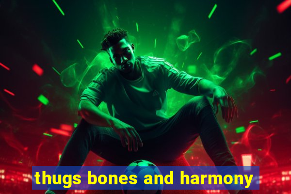 thugs bones and harmony