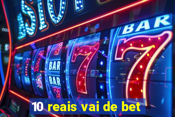 10 reais vai de bet