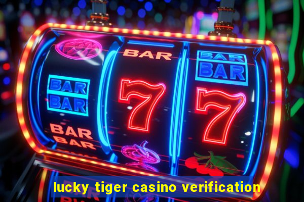 lucky tiger casino verification