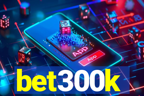 bet300k