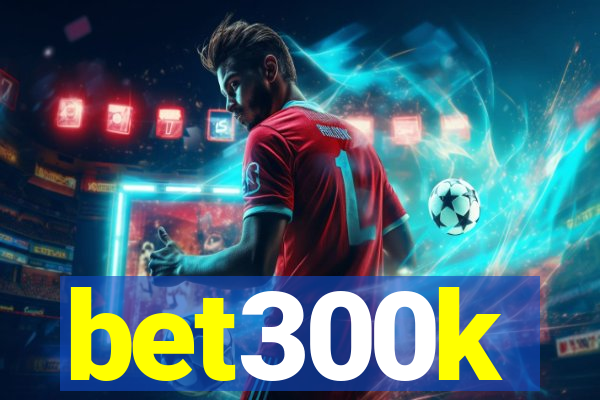 bet300k