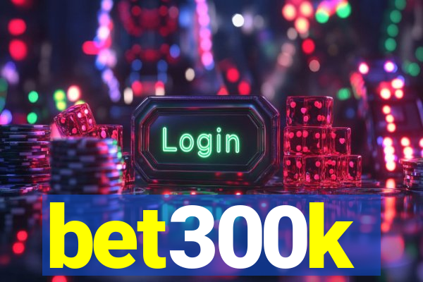 bet300k