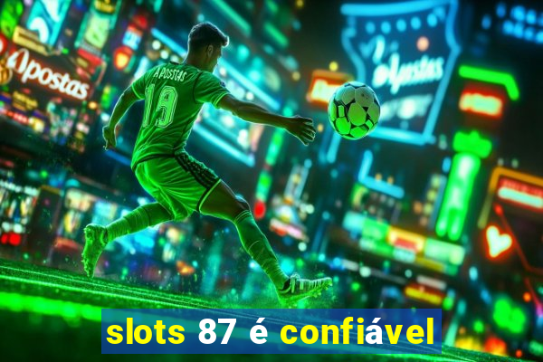 slots 87 é confiável