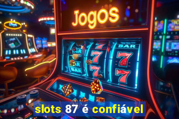 slots 87 é confiável