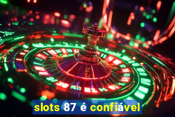 slots 87 é confiável