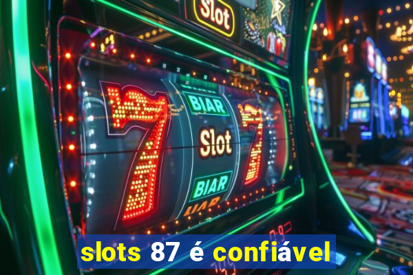 slots 87 é confiável