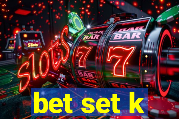 bet set k