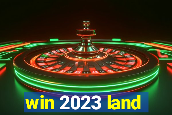 win 2023 land