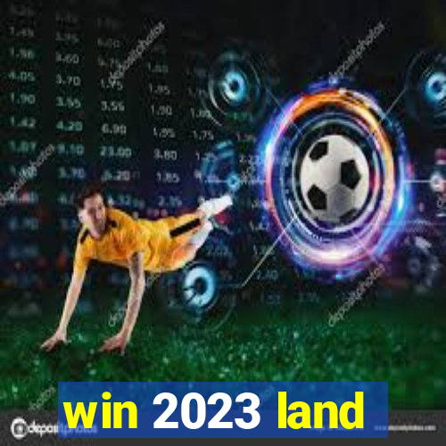 win 2023 land