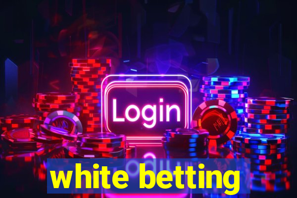 white betting