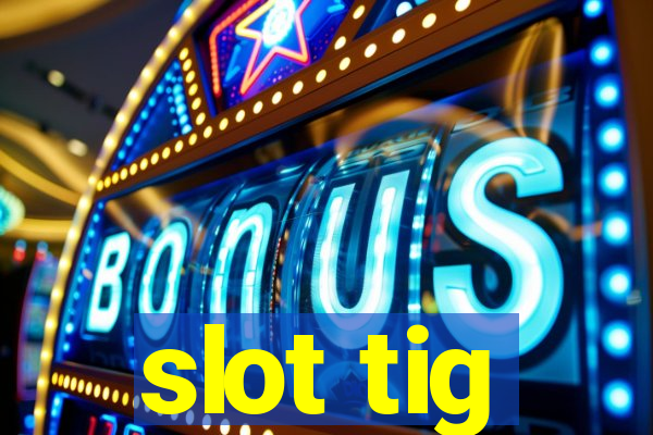 slot tig