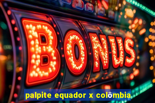 palpite equador x colômbia