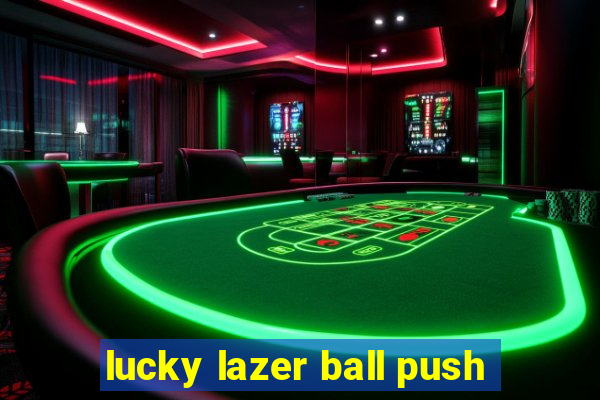 lucky lazer ball push