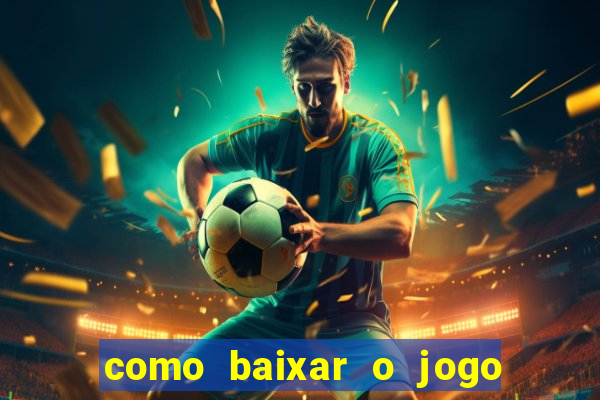 como baixar o jogo do tigrinho no celular