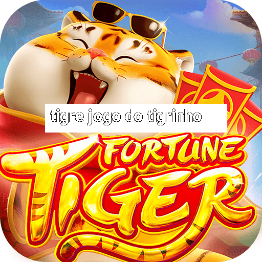 tigre jogo do tigrinho