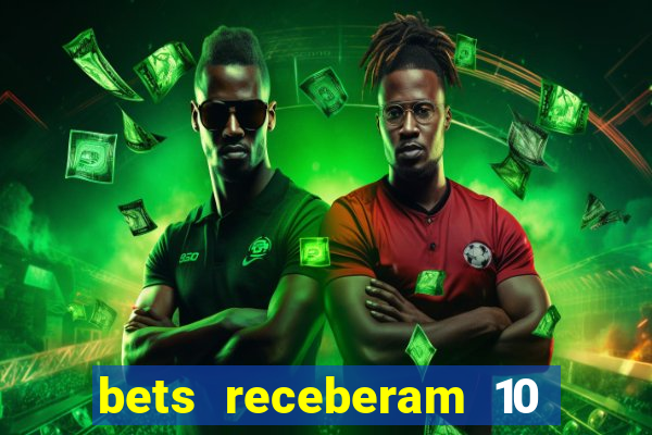 bets receberam 10 5 bi