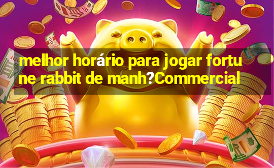 melhor horário para jogar fortune rabbit de manh?Commercial