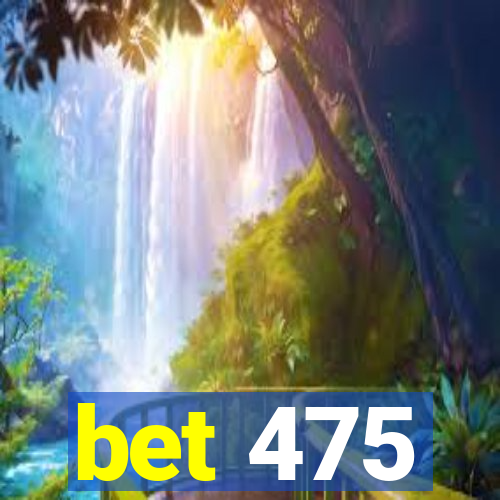 bet 475