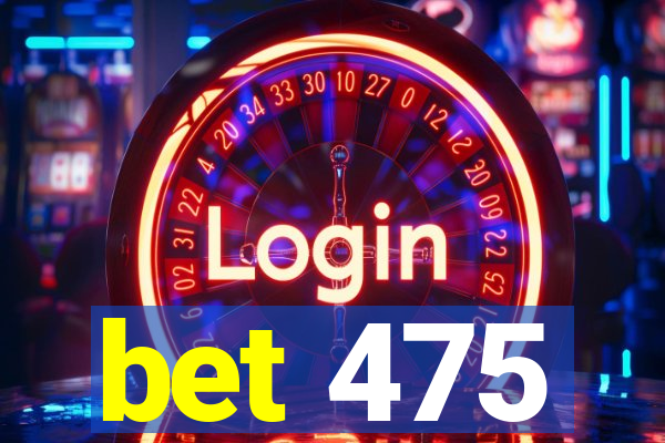 bet 475