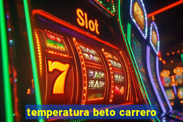 temperatura beto carrero