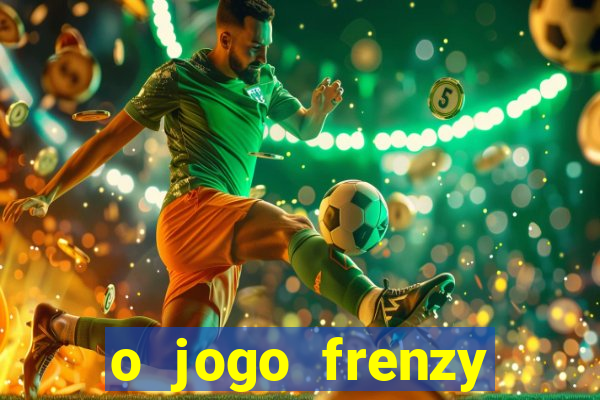 o jogo frenzy slots paga mesmo