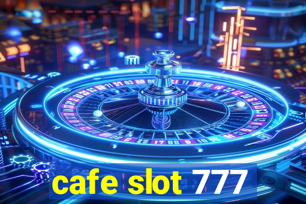 cafe slot 777