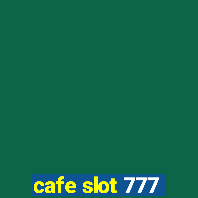 cafe slot 777