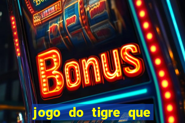 jogo do tigre que ganha bonus